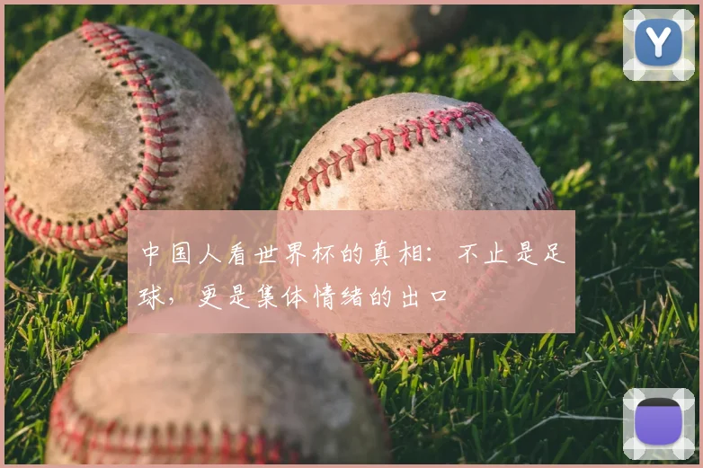 中国人看世界杯的真相：不止是足球，更是集体情绪的出口